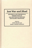Just War and Jihad: Historical and Theoretical Perspectives on War and Peace in Western and Islamic Traditions (Contributions to the Study of Religion) 0313273472 Book Cover
