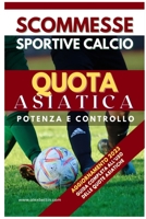 Scommesse Sportive Calcio: QUOTA ASIATICA: Guida Completa all'uso delle QUOTE ASIATICHE B0C5R1KWMZ Book Cover