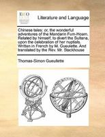 Chinese tales: or, the wonderful adventures of the Mandarin Fum-Hoam. Related by himself, to divert the Sultana, upon the celebration of her nuptials. ... And translated by the Rev. Mr. Stackhouse 1171466587 Book Cover