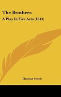 The Brothers: A Play In Five Acts 1104240009 Book Cover