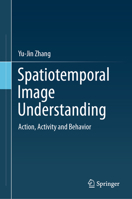 Spatiotemporal Image Understanding: Action, Activity and Behavior 9819571294 Book Cover