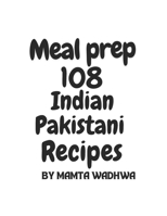 Meal prep: 108, Indian Pakistani Recipes B0DS6DK2DD Book Cover