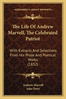 The Life of Andrew Marvell, the Celebrated Patriot: With Extracts and Selections From His Prose and Poetical Works 1522770666 Book Cover