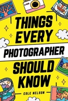 Things Every Photographer Should Know: Mastering Composition, Lighting, Lenses, Focus, Editing, Posing, Storytelling, Color Theory, Exposure, and Much More! 1951806530 Book Cover