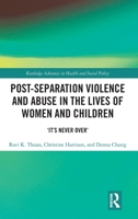 Post-Separation Violence and Abuse in the Lives of Women and Children: ‘It's Never Over’ (Routledge Advances in Health and Social Policy) 0367257009 Book Cover