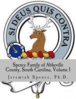 Spence Family of Abbeville County, South Carolina, Volume 1: Including Alexander Spence, Sr. (1750-1810) & Rosannah Thompson of Abbeville, South Carolina 1982072970 Book Cover