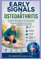 Early Signals of Osteoarthritis: An Evidence-Based Guide to Early Warning Signs, Pain Relief, Joint Mobility, Functional Nutrition, Osteopathic Approaches, & Integrative Strategies for Healthy Aging B0HFSDK12F Book Cover