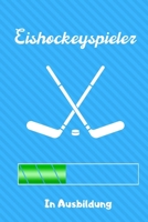 EISHOCKEYSPIELER IN AUSBILDUNG: A5 Notizbuch TAGEBUCH Geschenk für Eishockeybuch | Eishockey Fans | Training | Geschenkidee | Wintersport | Schönes ... | Kalender | Terminplaner (German Edition) 1678511064 Book Cover