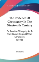 The Evidence Of Christianity In The Nineteenth Century: Or Results Of Inquiry As To The Divine Origin Of The Scriptures 1104249391 Book Cover