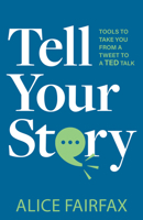 Tell Your Story: Tools to Take You from a Tweet to a TED Talk 1636981445 Book Cover