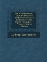 Die Willensfreiheit Und Die Deutsche Rechtswissenschaft Insbesondere Die Strafrechtslehre 1294168266 Book Cover