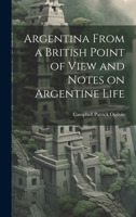Argentina From a British Point of View and Notes on Argentine Life 101989184X Book Cover