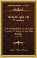 Freedom And The Churches: The Contributions Of American Churches To Religious And Civil Liberty (1913) 116533352X Book Cover