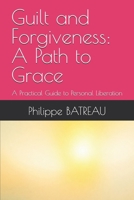 Guilt and Forgiveness: A Path to Grace: A Practical Guide to Personal Liberation B0GQZPDDTK Book Cover