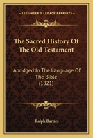 The Sacred History Of The Old Testament: Abridged In The Language Of The Bible 1104665328 Book Cover