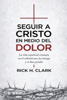 Seguir a Cristo en medio del dolor: La vida espiritual cristiana en el sufrimiento, la entrega y el discipulado (Spanish Edition) B0GSJVQFQ9 Book Cover