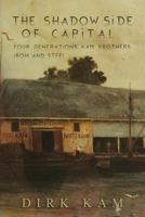 The Shadow Side of Capital: Four Generations Kam Brothers Iron and Steel 179065257X Book Cover