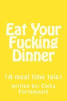 Eat Your Fucking Dinner: (A meal time tale) 1974157792 Book Cover