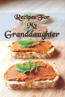 Recipes For My Granddaughter : Kitchen Recipe Notebook For Your Granddaughter with table of contents and numbered pages: Size at 6 x 9 with 120 lined & framed pages 1672829232 Book Cover