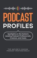Podcast Profiles: Spotlights on the Nation’s Leading Podcast Professionals, Creators, and Hosts 1954757409 Book Cover