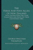 The Ferns And Fern Allies Of New Zealand: With Instructions For Their Collection And Hints On Their Cultivation 1437283861 Book Cover