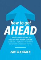 How to Get Ahead: A Proven 6-Step System to Unleash Your Personal Brand and Build a World-Class Network So Opportunities Come to You 1260441849 Book Cover