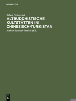 Altbuddhistische Kultst�tten in Chinesisch-Turkistan: Bericht �ber Arch�ologische Arbeiten Von 1906 Bis 1907 Bei Kuca, Qarasahr Und in Der Oase Turfan 311116585X Book Cover