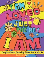 I Am Loved Just The Way I Am - Inspirational Coloring Book for Kids: Motivational Ages 5+ B0CHL7DFX1 Book Cover