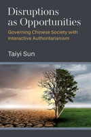 Disruptions as Opportunities: Governing Chinese Society with Interactive Authoritarianism 0472055631 Book Cover