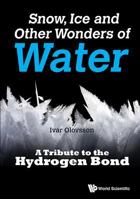Snow, Ice and Other Wonders of Water: A Tribute to the Hydrogen Bond 9814749362 Book Cover