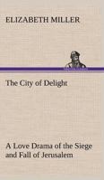 The City of Delight: A Love Drama of the Siege and Fall of Jerusalem 9355398026 Book Cover