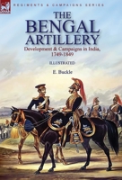 The Bengal Artillery: Development & Campaigns in India, 1749-1849 1782829474 Book Cover