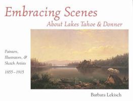 Embracing Scenes About Lakes Tahoe and Donner: Painters, Illustrators, & Sketch Artists, 1855-1915 0944220142 Book Cover
