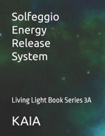 Solfeggio Energy Release System: Living Light Book Series 3A 1077459823 Book Cover