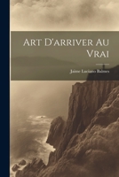 Art D'arriver au Vrai 1022066110 Book Cover