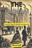 The gilded age: America’s Age of Wealth and Wounds B0F6KWXWNM Book Cover