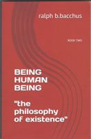 BEING HUMAN BEING the Philosophy of Existence : Book Two 1702412326 Book Cover