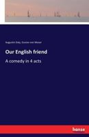 Our English Friend. A Comedy in 4 Acts 3337103561 Book Cover