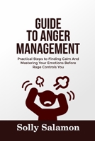 GUIDE TO ANGER MANAGEMENT: Practical Steps to Finding Calm And Mastering Your Emotions Before Rage Controls You B0F4MFPX1M Book Cover