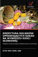 EMERYTURA ROLNIKÓW UPRAWIAJĄCYCH KAKAO NA WYBRZEŻU KOŚCI SŁONIOWEJ: Podejście wykorzystujące metodę wyceny warunkowej 6203181226 Book Cover