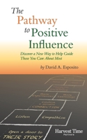 The Pathway to Positive Influence: Discover a New Way to Help Guide Those You Care About Most 0578451948 Book Cover