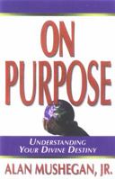 On Purpose!: Understanding Your Divine Destiny 0975531158 Book Cover