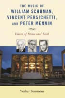The Music of William Schuman, Vincent Persichetti, and Peter Mennin: Voices of Stone and Steel 1538103834 Book Cover