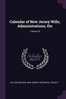 Calendar of New Jersey Wills, Administrations, Etc; Volume 30 137755709X Book Cover
