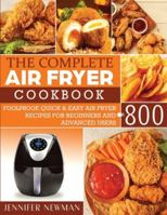 The Complete Air Fryer Cookbook: 800 Foolproof, Quick & Easy Air Fryer Recipes for Beginners and Advanced Users 1989655769 Book Cover