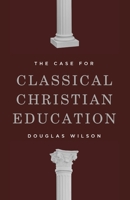 The Case for Classical Christian Education 1954887116 Book Cover