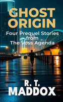 Ghost Origin: Four Prequel Stories from The Voss Agenda B0G2JBH3KC Book Cover