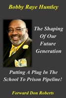 The Shaping Of Our Future Generation, Putting A Plug In The School To Prison Pipeline! 0967233976 Book Cover