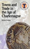 Towns and Trade in the Age of Charlemagne (Duckworth Debates in Archaeology) 0715629654 Book Cover