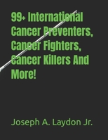 99+ International Cancer Preventers, Cancer Fighters, Cancer Killers and More! 154639091X Book Cover